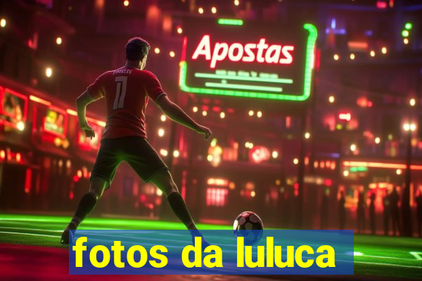 fotos da luluca